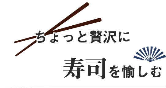 ちょっと贅沢に寿司を愉しむ