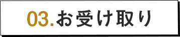 03.お受け取り