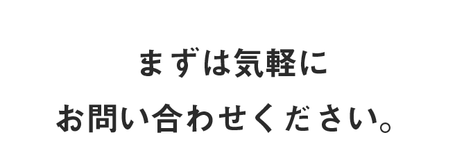 まずは気軽にお問い合わせください。